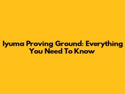 Iyuma Proving Ground: Everything You Need To Know