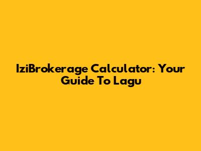 IziBrokerage Calculator: Your Guide To Lagu