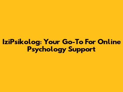 IziPsikolog: Your Go-To For Online Psychology Support