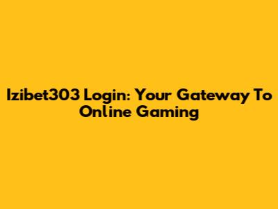 Izibet303 Login: Your Gateway To Online Gaming