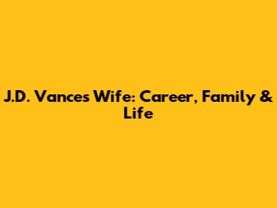 J.D. Vance's Wife: Career, Family & Life