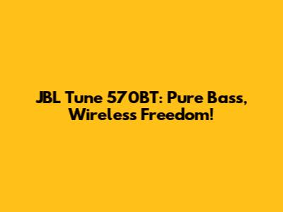 JBL Tune 570BT: Pure Bass, Wireless Freedom!