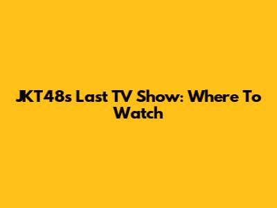 JKT48's Last TV Show: Where To Watch