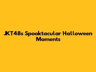JKT48's Spooktacular Halloween Moments