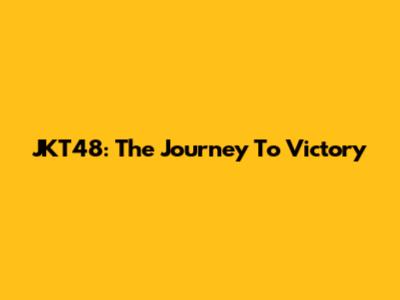 JKT48: The Journey To Victory