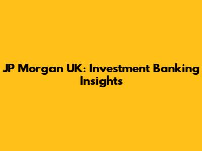 JP Morgan UK: Investment Banking Insights