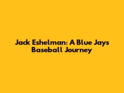 Jack Eshelman: A Blue Jays Baseball Journey