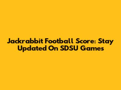 Jackrabbit Football Score: Stay Updated On SDSU Games