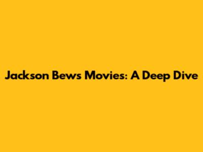 Jackson Bews Movies: A Deep Dive