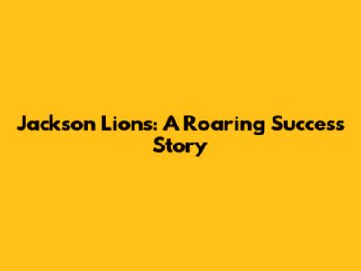 Jackson Lions: A Roaring Success Story