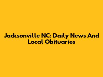 Jacksonville NC: Daily News And Local Obituaries
