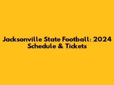 Jacksonville State Football: 2024 Schedule & Tickets
