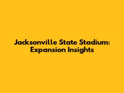 Jacksonville State Stadium: Expansion Insights