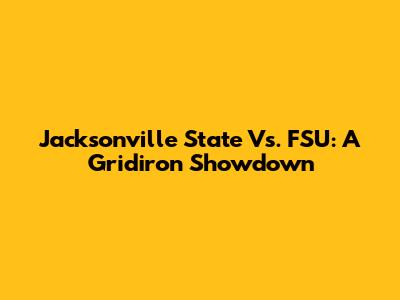 Jacksonville State Vs. FSU: A Gridiron Showdown