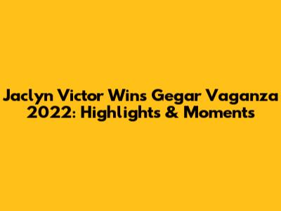 Jaclyn Victor Wins Gegar Vaganza 2022: Highlights & Moments