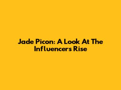 Jade Picon: A Look At The Influencer's Rise