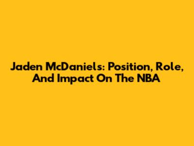 Jaden McDaniels: Position, Role, And Impact On The NBA
