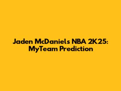 Jaden McDaniels NBA 2K25: MyTeam Prediction