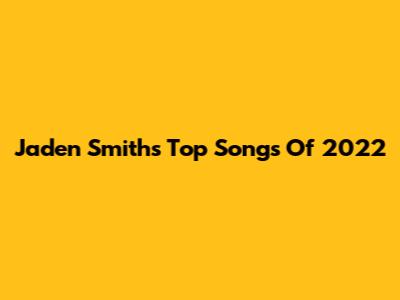 Jaden Smith's Top Songs Of 2022