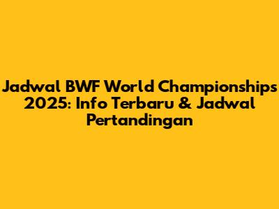 Jadwal BWF World Championships 2025: Info Terbaru & Jadwal Pertandingan