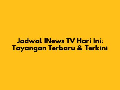 Jadwal INews TV Hari Ini: Tayangan Terbaru & Terkini