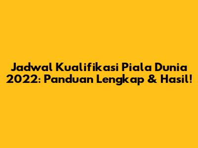 Jadwal Kualifikasi Piala Dunia 2022: Panduan Lengkap & Hasil!