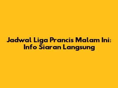 Jadwal Liga Prancis Malam Ini: Info Siaran Langsung