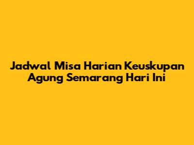 Jadwal Misa Harian Keuskupan Agung Semarang Hari Ini