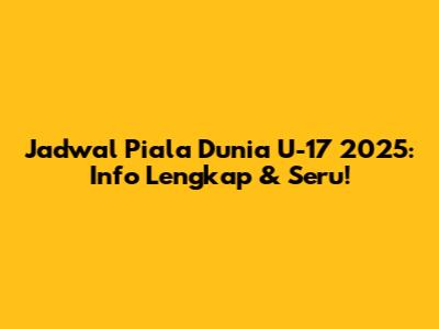 Jadwal Piala Dunia U-17 2025: Info Lengkap & Seru!
