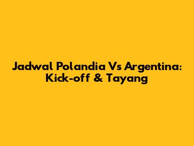 Jadwal Polandia Vs Argentina: Kick-off & Tayang
