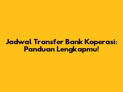 Jadwal Transfer Bank Koperasi: Panduan Lengkapmu!