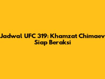 Jadwal UFC 319: Khamzat Chimaev Siap Beraksi