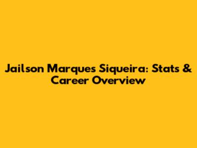 Jailson Marques Siqueira: Stats & Career Overview