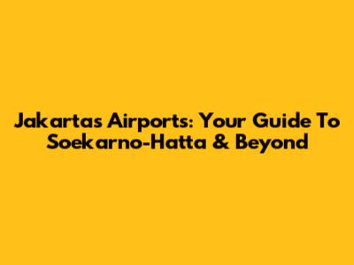 Jakarta's Airports: Your Guide To Soekarno-Hatta & Beyond