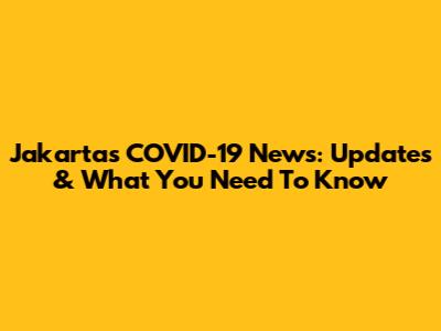 Jakarta's COVID-19 News: Updates & What You Need To Know