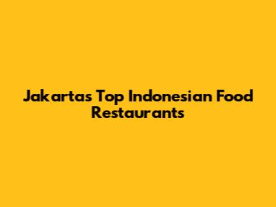 Jakarta's Top Indonesian Food Restaurants