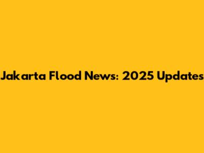 Jakarta Flood News: 2025 Updates