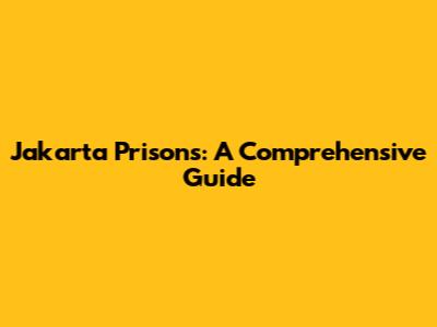 Jakarta Prisons: A Comprehensive Guide