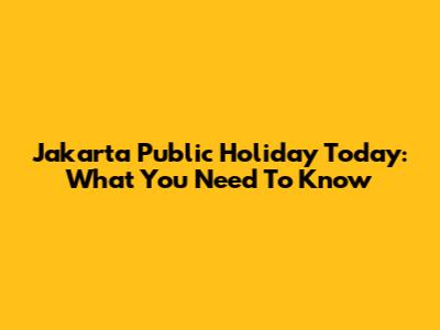 Jakarta Public Holiday Today: What You Need To Know