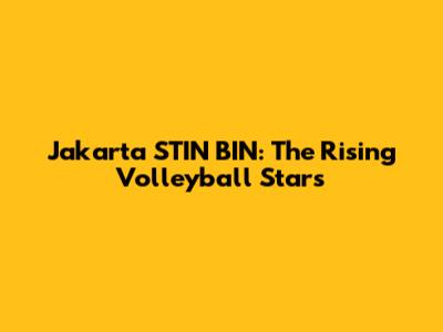 Jakarta STIN BIN: The Rising Volleyball Stars