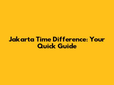Jakarta Time Difference: Your Quick Guide