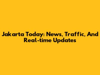 Jakarta Today: News, Traffic, And Real-time Updates