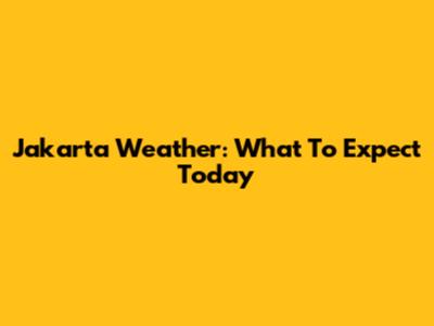 Jakarta Weather: What To Expect Today