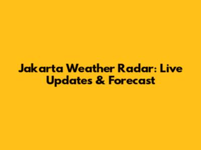 Jakarta Weather Radar: Live Updates & Forecast