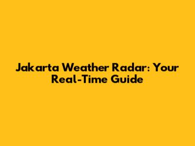 Jakarta Weather Radar: Your Real-Time Guide