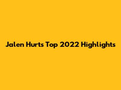 Jalen Hurts' Top 2022 Highlights