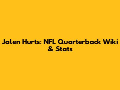 Jalen Hurts: NFL Quarterback Wiki & Stats