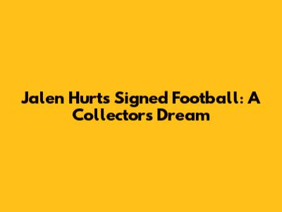 Jalen Hurts Signed Football: A Collector's Dream