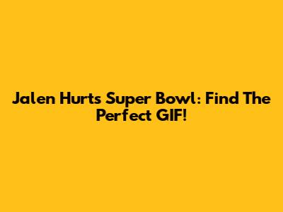 Jalen Hurts Super Bowl: Find The Perfect GIF!
