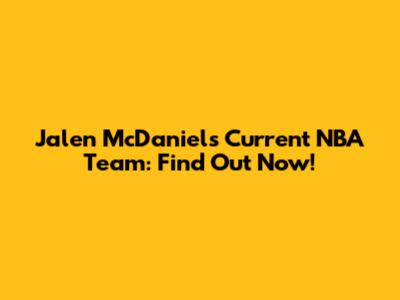 Jalen McDaniels' Current NBA Team: Find Out Now!